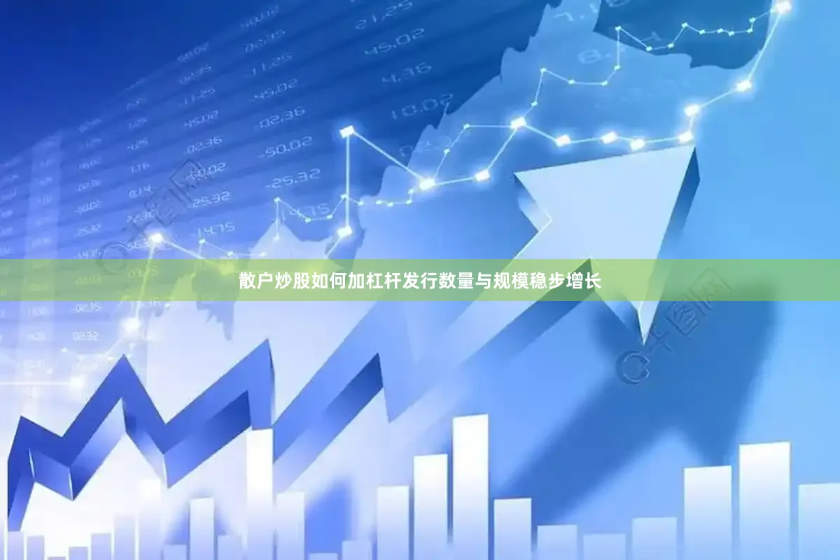 散户炒股如何加杠杆发行数量与规模稳步增长