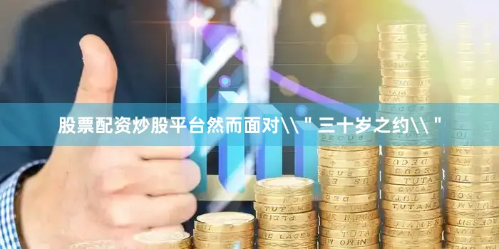 股票配资炒股平台然而面对\＂三十岁之约\＂